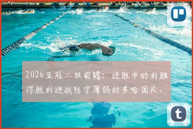 2026亚冠二级前瞻：连胜中的利雅得胜利迎战防守薄弱的多哈国民，赛果预测与分析