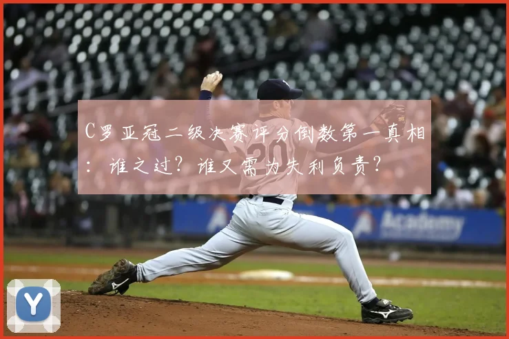 C罗亚冠二级决赛评分倒数第一真相：谁之过？谁又需为失利负责？