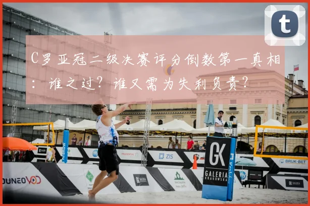 C罗亚冠二级决赛评分倒数第一真相：谁之过？谁又需为失利负责？