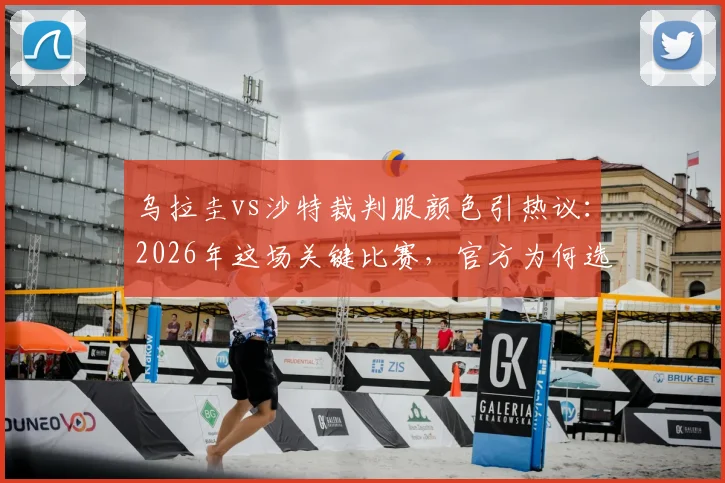 乌拉圭vs沙特裁判服颜色引热议:2026年这场关键比赛,官方为何选定粉色主裁服?